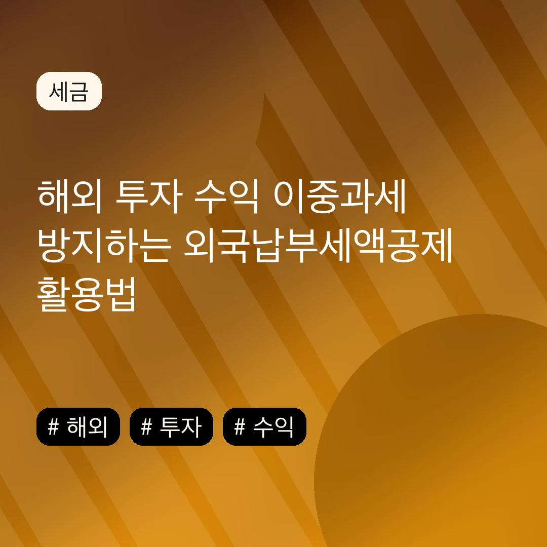 해외 투자 수익 이중과세 방지하는 외국납부세액공제 활용법