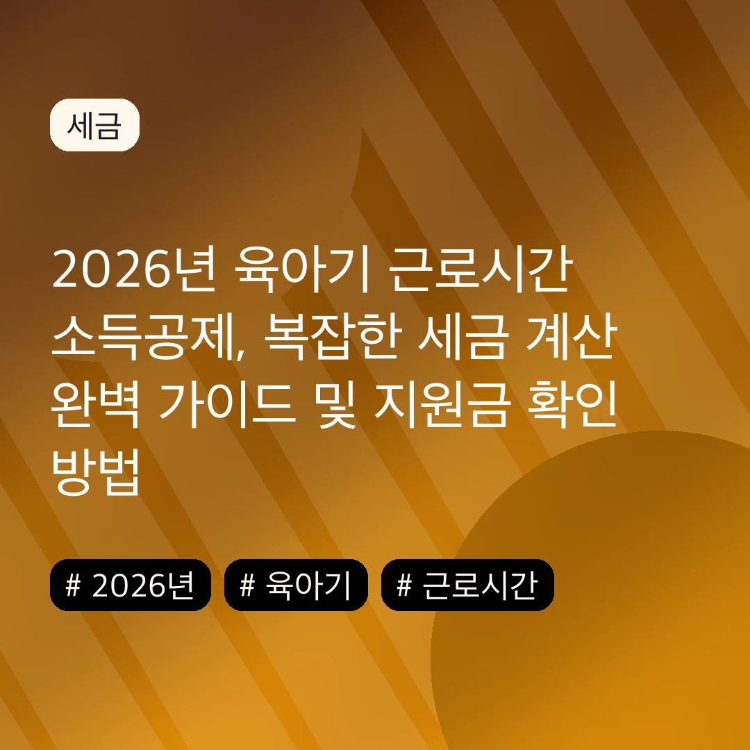 2026년 육아기 근로시간 소득공제, 복잡한 세금 계산 완벽 가이드 및 지원금 확인 방법