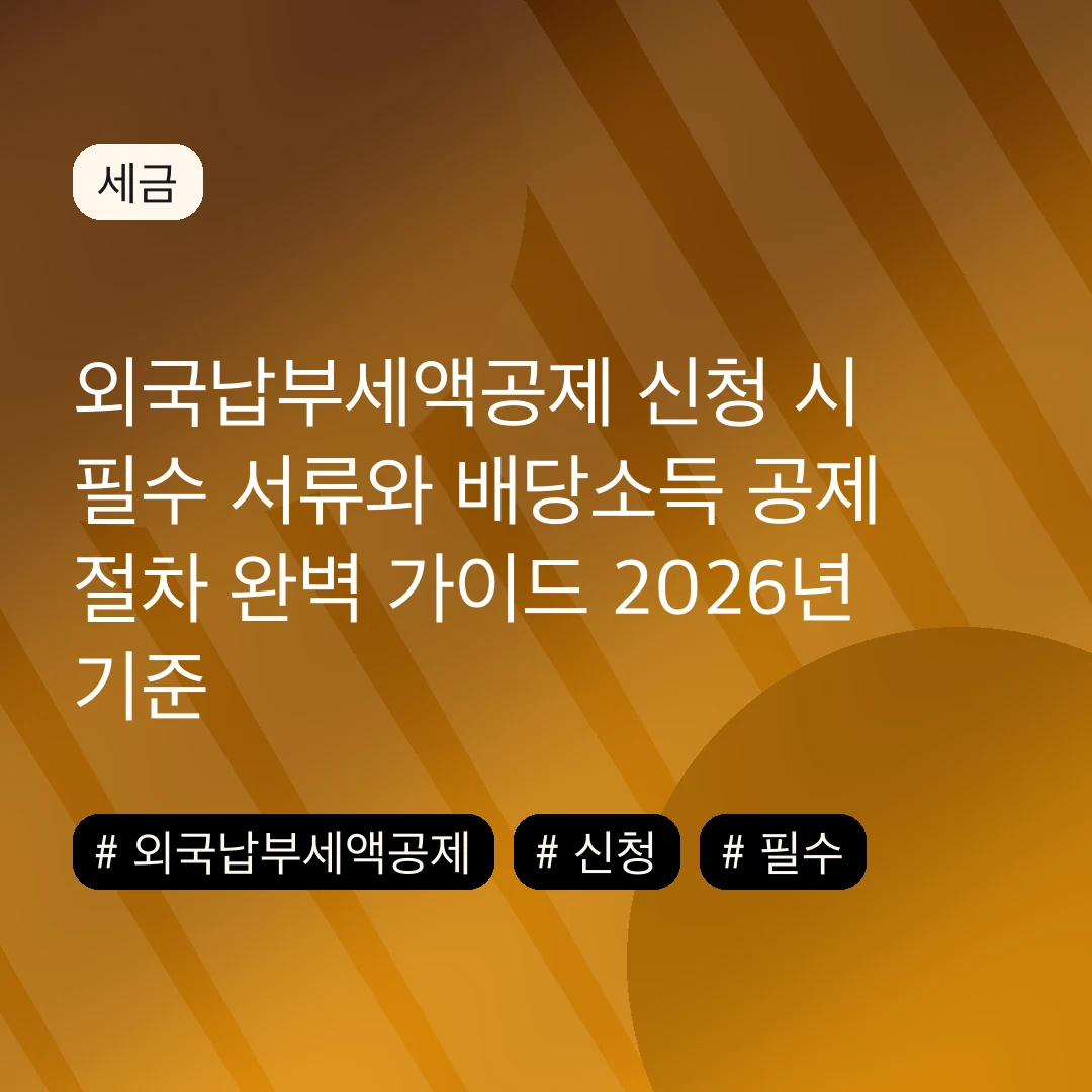 외국납부세액공제 신청 시 필수 서류와 배당소득 공제 절차 완벽 가이드 2026년 기준