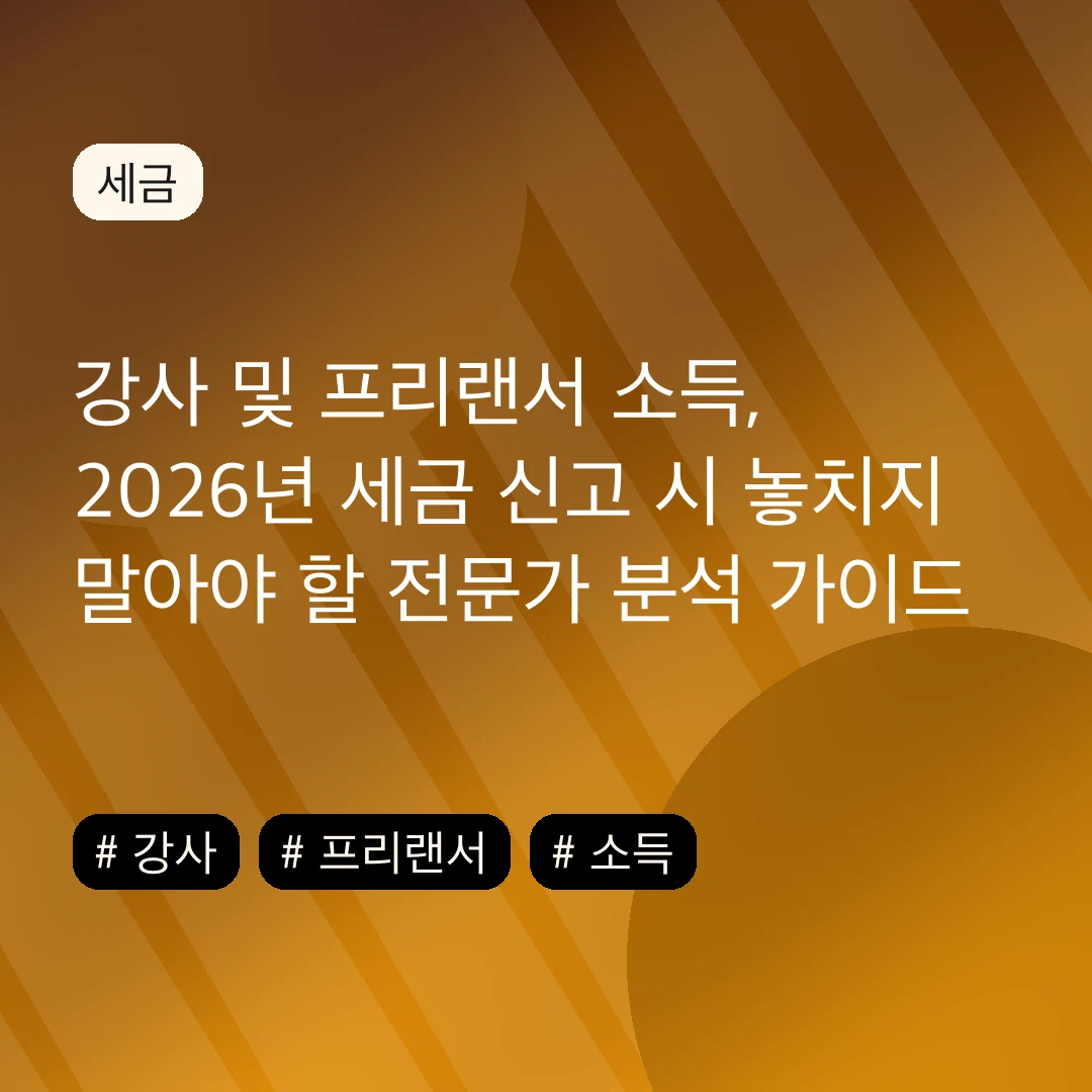 강사 및 프리랜서 소득, 2026년 세금 신고 시 놓치지 말아야 할 전문가 분석 가이드