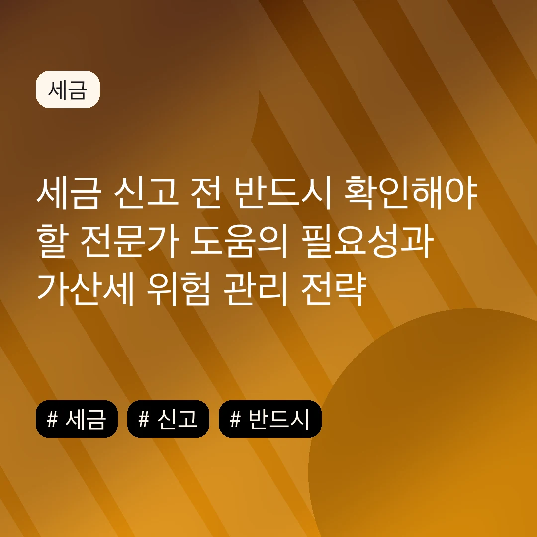 세금 신고 전 반드시 확인해야 할 전문가 도움의 필요성과 가산세 위험 관리 전략