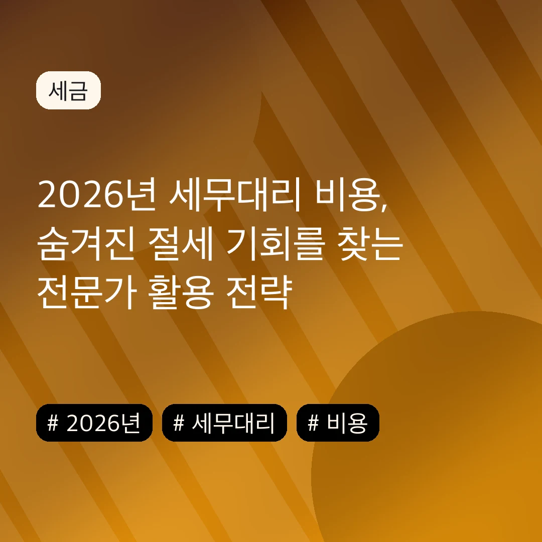 2026년 세무대리 비용, 숨겨진 절세 기회를 찾는 전문가 활용 전략