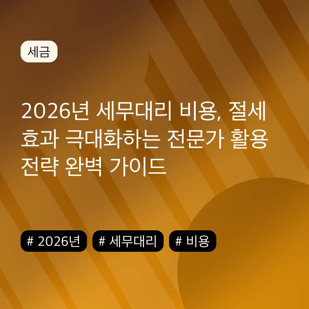 2026년 세무대리 비용, 절세 효과 극대화하는 전문가 활용 전략 완벽 가이드