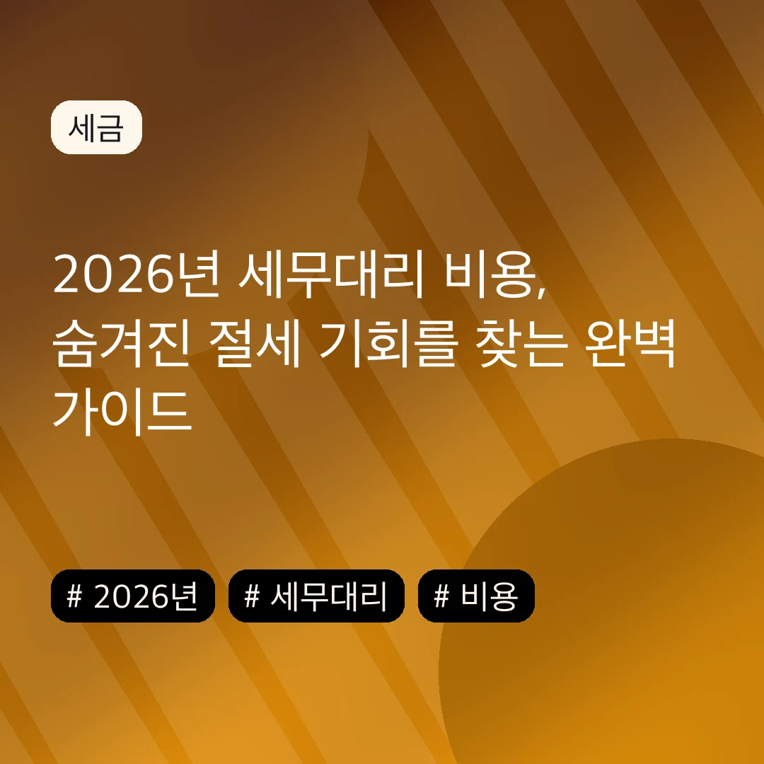 2026년 세무대리 비용, 숨겨진 절세 기회를 찾는 완벽 가이드