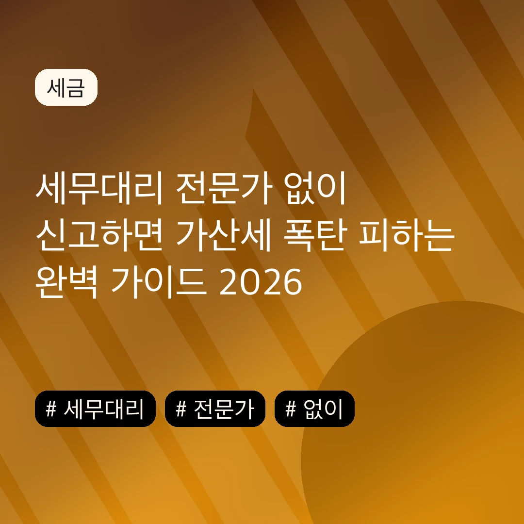 세무대리 전문가 없이 신고하면 가산세 폭탄 피하는 완벽 가이드 2026