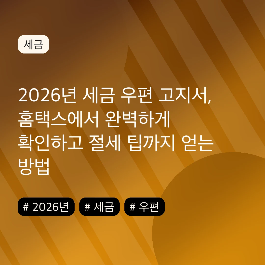 2026년 세금 우편 고지서, 홈택스에서 완벽하게 확인하고 절세 팁까지 얻는 방법