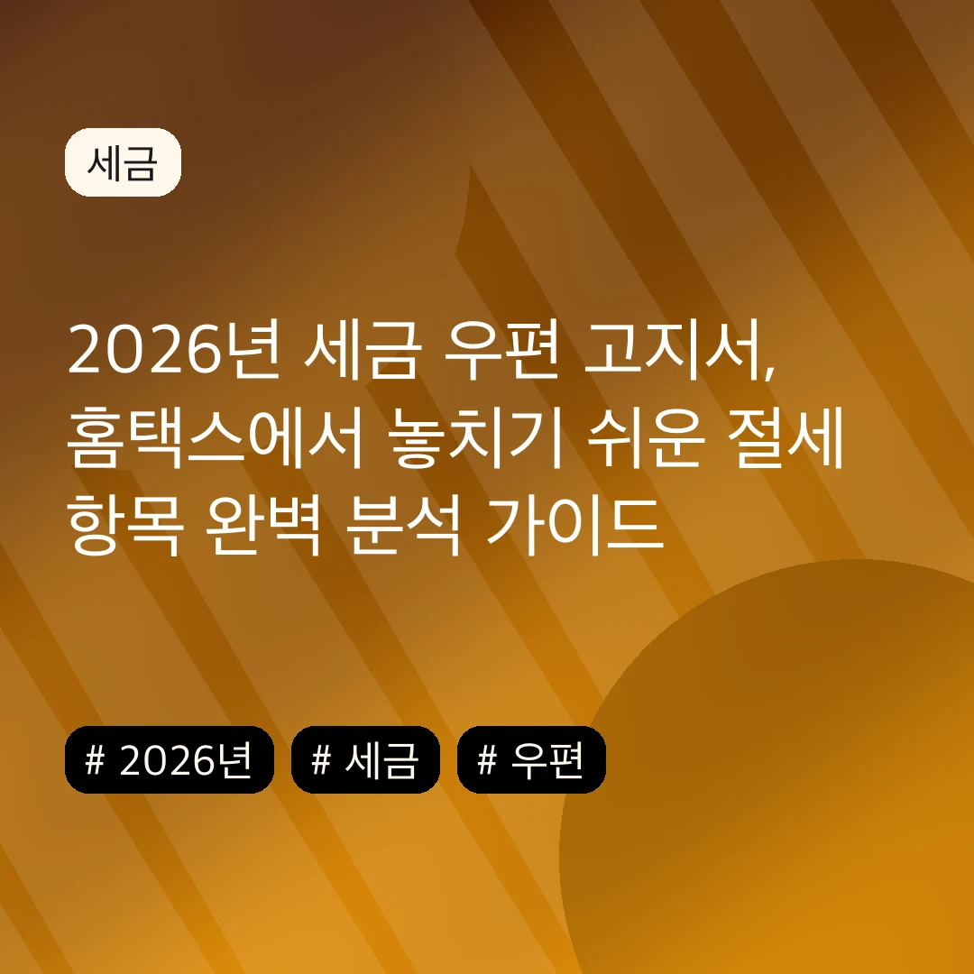 2026년 세금 우편 고지서, 홈택스에서 놓치기 쉬운 절세 항목 완벽 분석 가이드