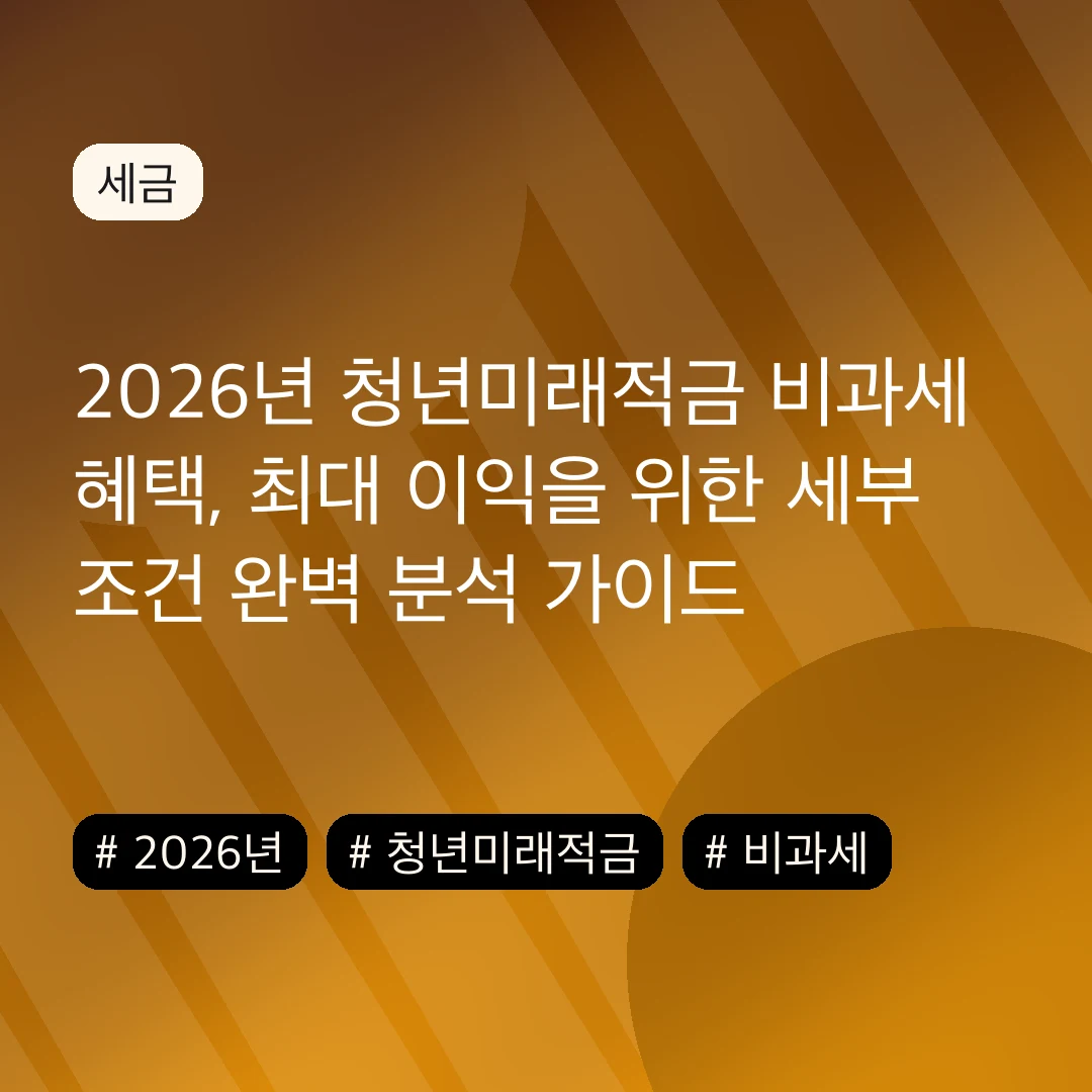 2026년 청년미래적금 비과세 혜택, 최대 이익을 위한 세부 조건 완벽 분석 가이드